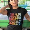 Funny Teacher This Is My Circus And These Are Monkeys Shirt