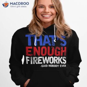 funny that s enough fireworks 4th of july patriotic shirt hoodie 1