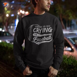 funny there is no crying in baseball sports shirt sweatshirt