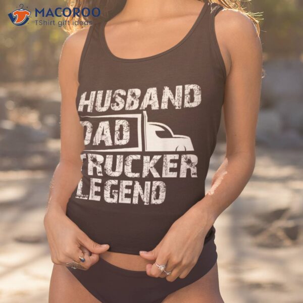 Funny Truck Driver Trucking Husband Dad Trucker Legend Shirt