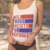 Funny Will Trade Racists For Refugees World Refugee Day Shirt