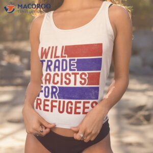 funny will trade racists for refugees world refugee day shirt tank top 1