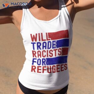 funny will trade racists for refugees world refugee day shirt tank top 2