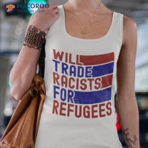 funny will trade racists for refugees world refugee day shirt tank top 4