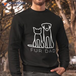 fur dad pet lover cat dog husband funny fathers day wife shirt sweatshirt