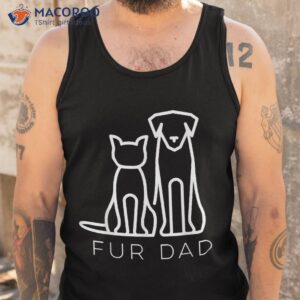 fur dad pet lover cat dog husband funny fathers day wife shirt tank top