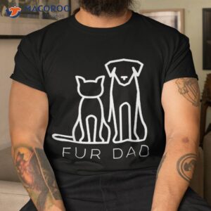 Fur Dad Pet Lover Cat Dog Husband Funny Fathers Day Wife Shirt
