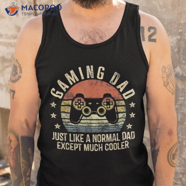 Gaming Dad Just Like A Normal Except Much Cooler Gamer Shirt