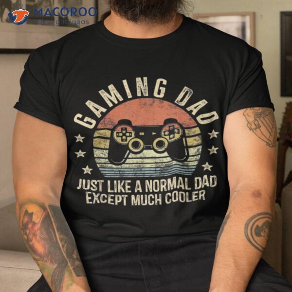 Gaming Dad Just Like A Normal Except Much Cooler Gamer Shirt