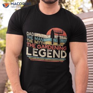 gardener dad the man myth gardening legend shirt tshirt
