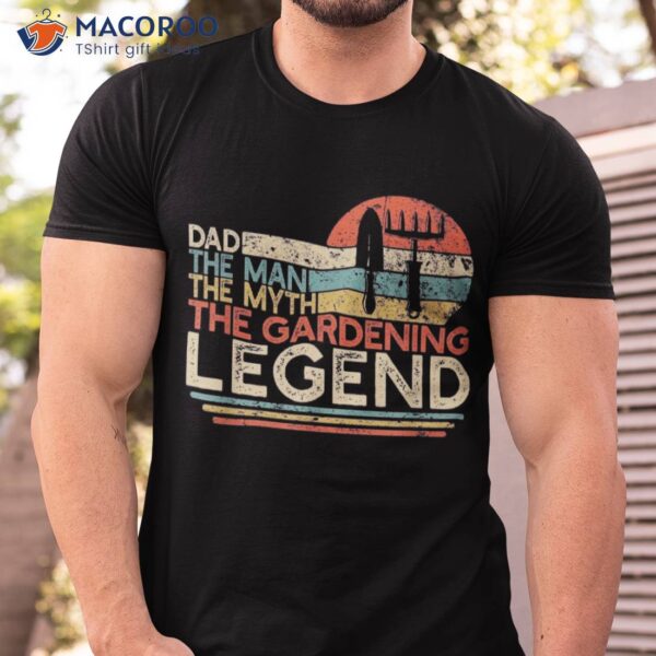 Gardener Dad The Man Myth Gardening Legend Shirt