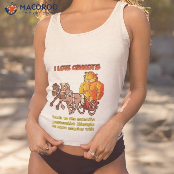 Garfield I Love Chariots Back To The Nomadic Pastoralist Lifestyle No More Nagging Wife Shirt