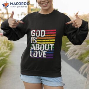 gay pride god is about love lgbt lgbtq ally rainbow shirt sweatshirt 1