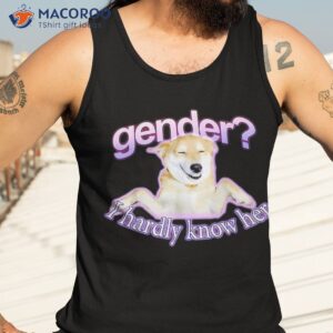 gender i hardly know her shirt tank top 3