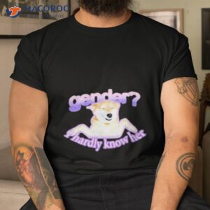 gender i hardly know her shirt tshirt