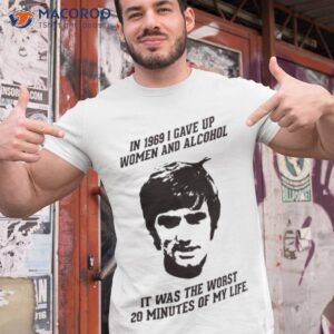 George Best – In 1969 I Gave Up Women And Alcohol Shirt