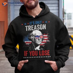 george washington it s only treason if you lose 4th of july shirt hoodie 3