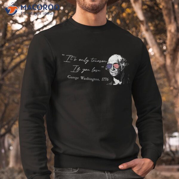 George Washington It’s Only Treason If You Lose 4th Of July Shirt