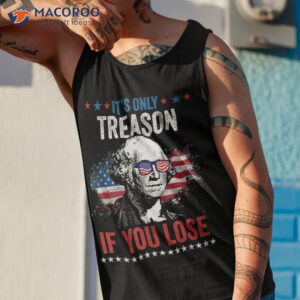george washington it s only treason if you lose 4th of july shirt tank top 1 1