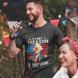 George Washington It’s Only Treason If You Lose 4th Of July Shirt