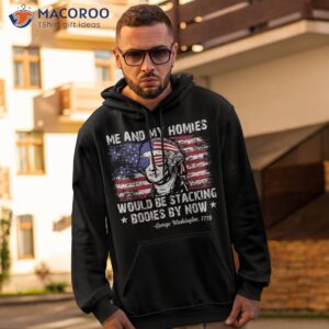 george washington me and my homies would be stacking bodies shirt hoodie 2