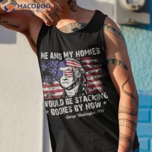 george washington me and my homies would be stacking bodies shirt tank top 1
