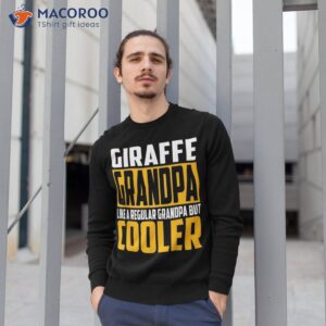 giraffe grandpa like a regular but cooler shirt sweatshirt 1