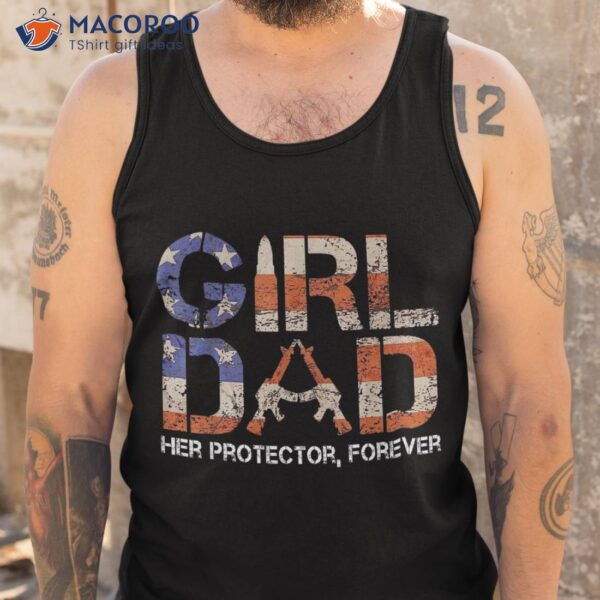 Girl Dad Her Protector Forever Funny Father Of Girls Fun Shirt