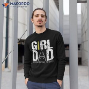 girl dad her protector forever funny father of girls gifts shirt sweatshirt 1