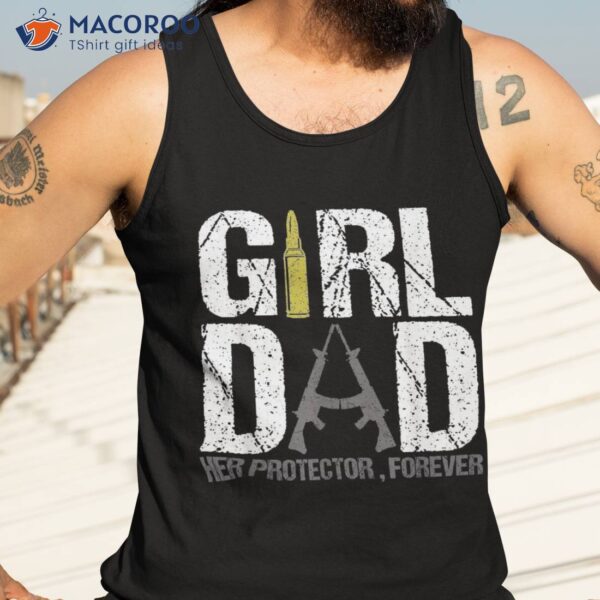 Girl Dad Her Protector Forever Funny Father Of Girls Gifts Shirt