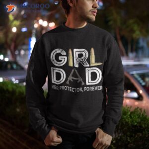 girl dad her protector forever funny father of girls shirt sweatshirt 1