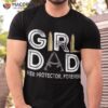 Girl Dad Her Protector Forever Funny Father Of Girls Shirt