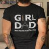 Girl Dad Her Protector Forever Funny Father Of Girls Shirt