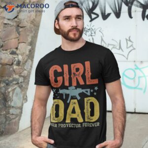 Girl Dad Her Protector Forever Shirt Fun Father Of Girls