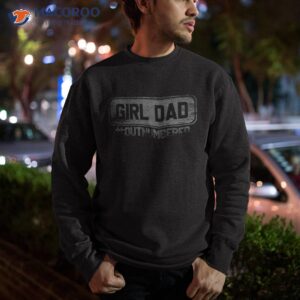 girl dad officially outnumbered daughter fathers day shirt sweatshirt