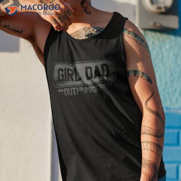 Girl Dad Officially Outnumbered Daughter Fathers Day Shirt