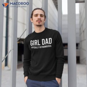 girl dad officially outnumbered funny shirt sweatshirt 1