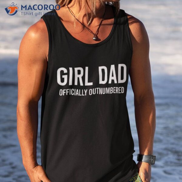 Girl Dad Officially Outnumbered Funny Shirt