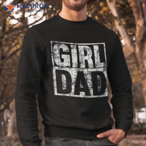 girl dad shirt for proud father of girls fathers day sweatshirt