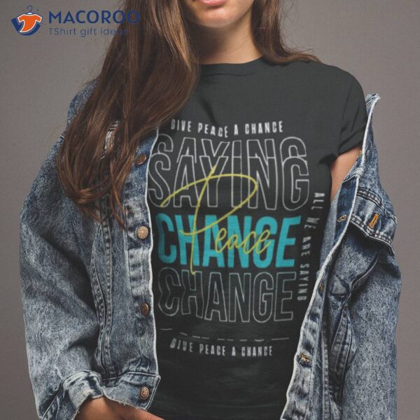 Give Peace A Change Shirt