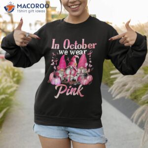 gnome ribbon in october we wear pink breast cancer awareness shirt sweatshirt 1