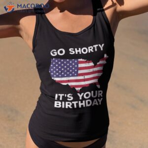 go shorty your birthday us flag 4th july patriotic shirt tank top 2