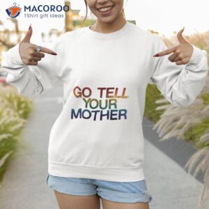 go tell your mother pride 2023 shirt sweatshirt