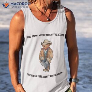 god grant me the serenity to accept the vibes that aren t rootin tootin shirt tank top 1