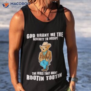 god grant me the serenity to accept the vibes that aren t rootin tootin shirt tank top