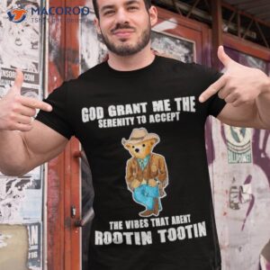 god grant me the serenity to accept the vibes that aren t rootin tootin shirt tshirt 1