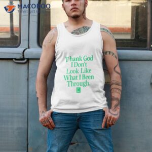 god is dope thank god i dont look like what ive been through shirt tank top 2