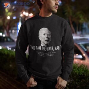 god save the queen man funny joe biden shirt sweatshirt