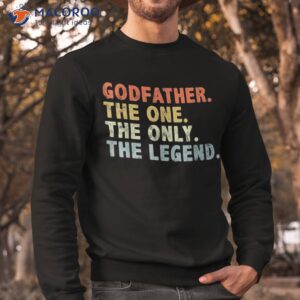 godfather the one only legend funny fathers day for father shirt sweatshirt