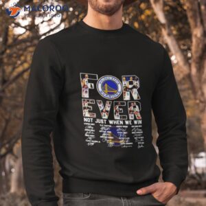 golden state warriors forever not just when we win signature shirt sweatshirt